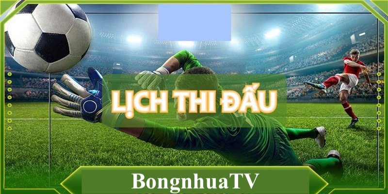 Tại sao nên xem lịch trình thi đấu tại BongnhuaTV